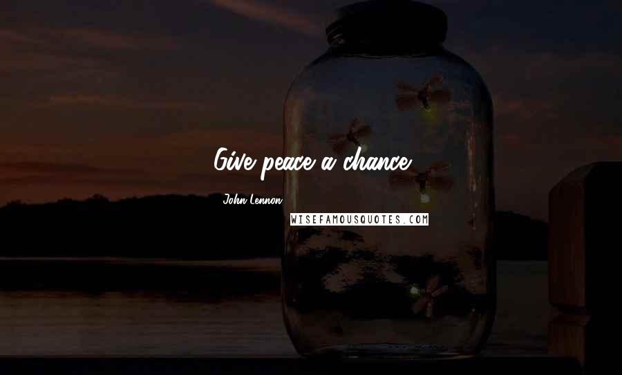 John Lennon Quotes: Give peace a chance