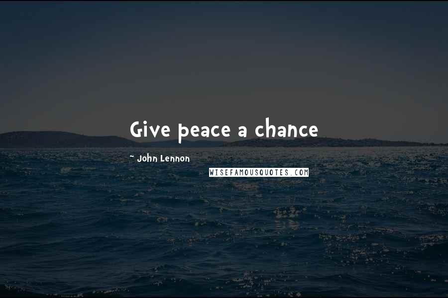 John Lennon Quotes: Give peace a chance