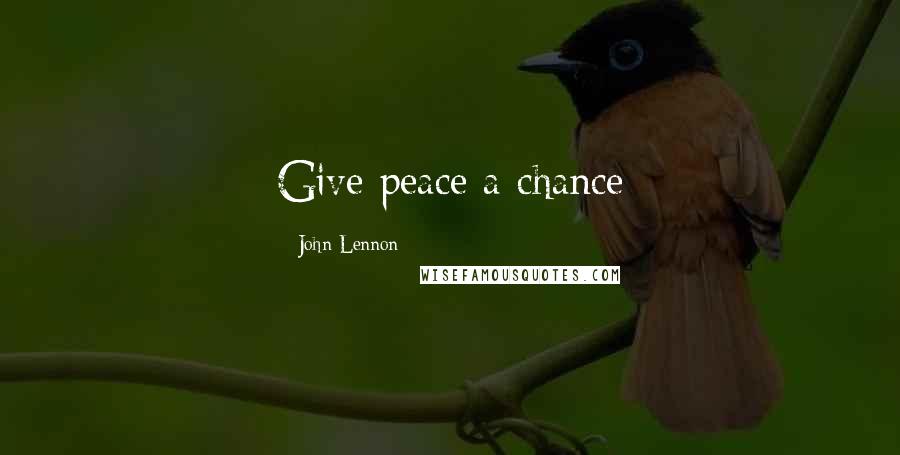 John Lennon Quotes: Give peace a chance