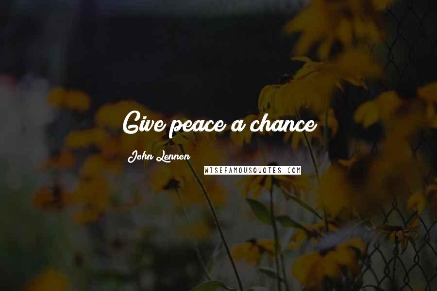 John Lennon Quotes: Give peace a chance