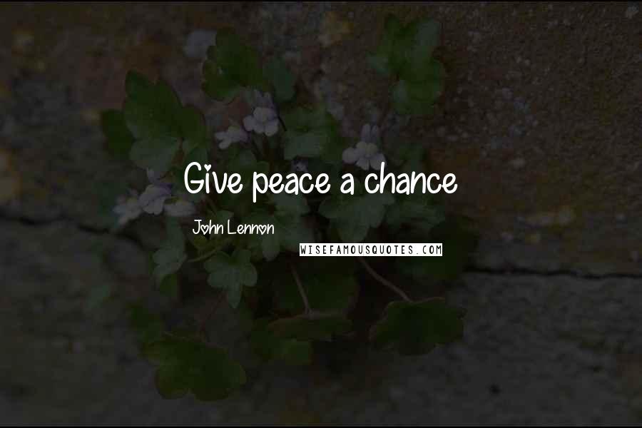 John Lennon Quotes: Give peace a chance