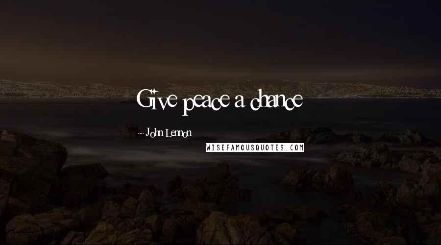 John Lennon Quotes: Give peace a chance
