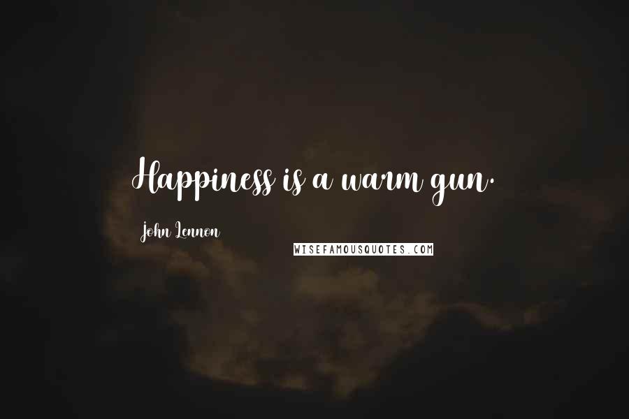 John Lennon Quotes: Happiness is a warm gun.
