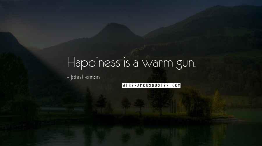 John Lennon Quotes: Happiness is a warm gun.