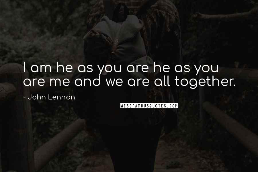 John Lennon Quotes: I am he as you are he as you are me and we are all together.