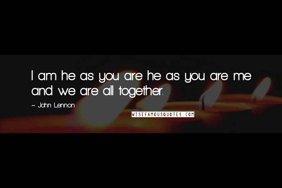 John Lennon Quotes: I am he as you are he as you are me and we are all together.