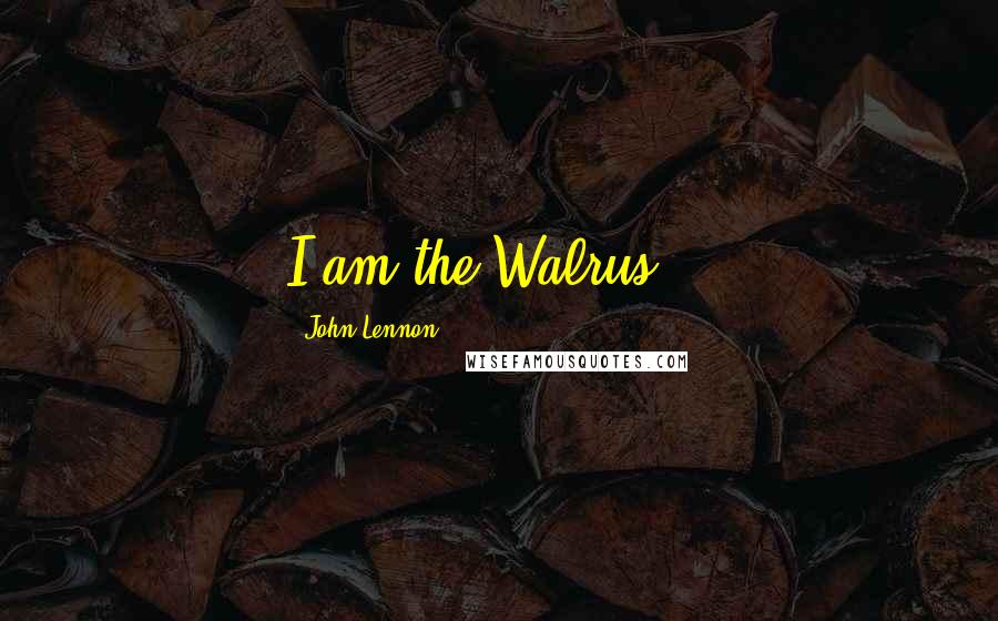 John Lennon Quotes: I am the Walrus...