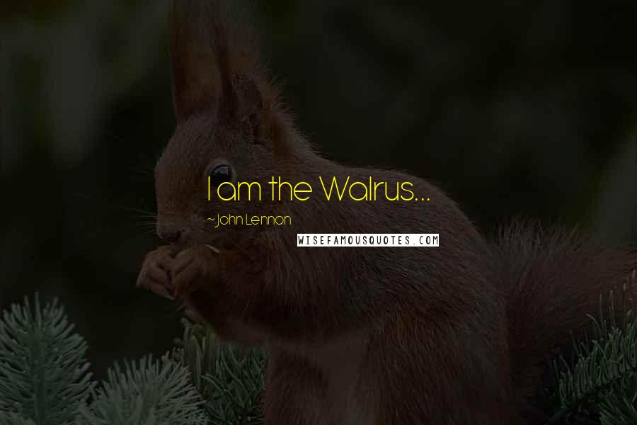 John Lennon Quotes: I am the Walrus...