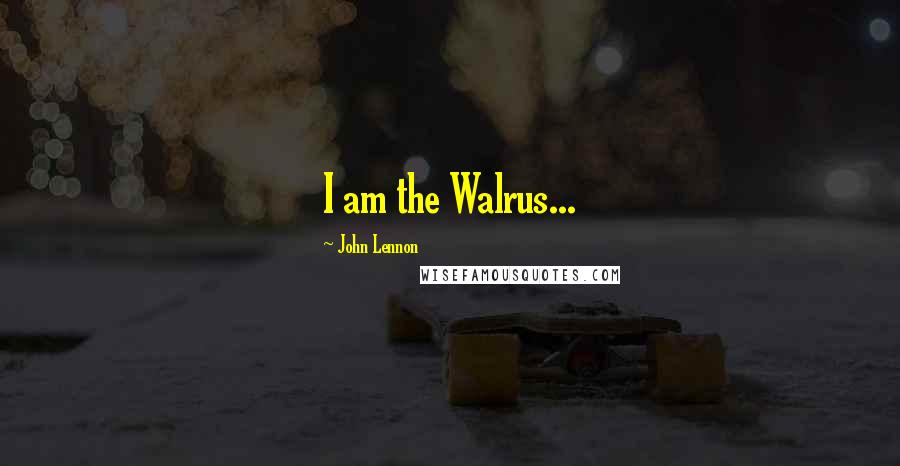 John Lennon Quotes: I am the Walrus...