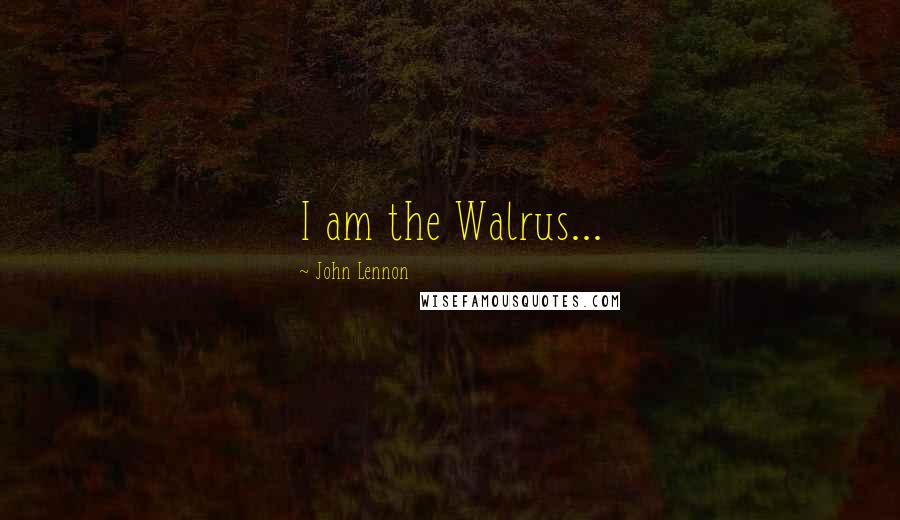 John Lennon Quotes: I am the Walrus...