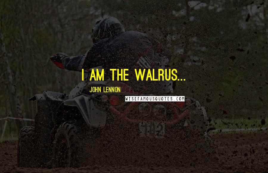 John Lennon Quotes: I am the Walrus...