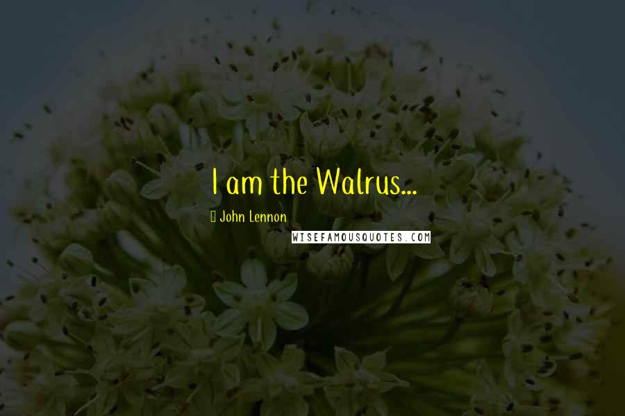 John Lennon Quotes: I am the Walrus...