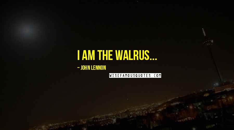 John Lennon Quotes: I am the Walrus...