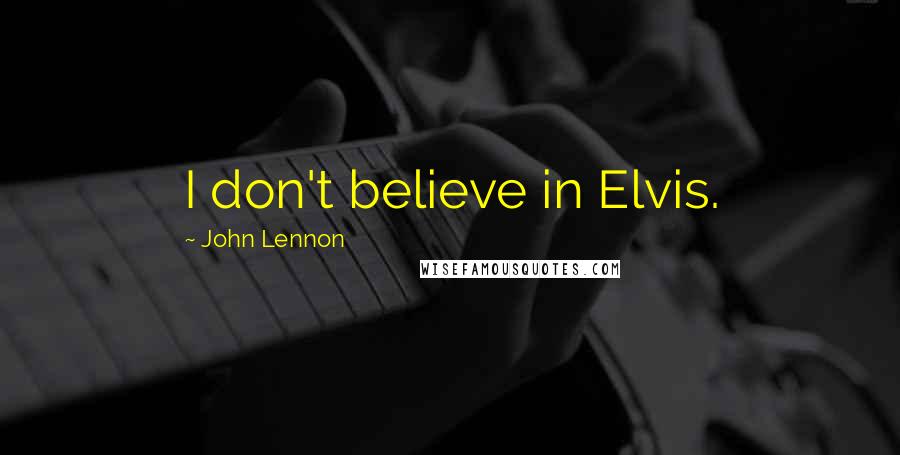 John Lennon Quotes: I don't believe in Elvis.