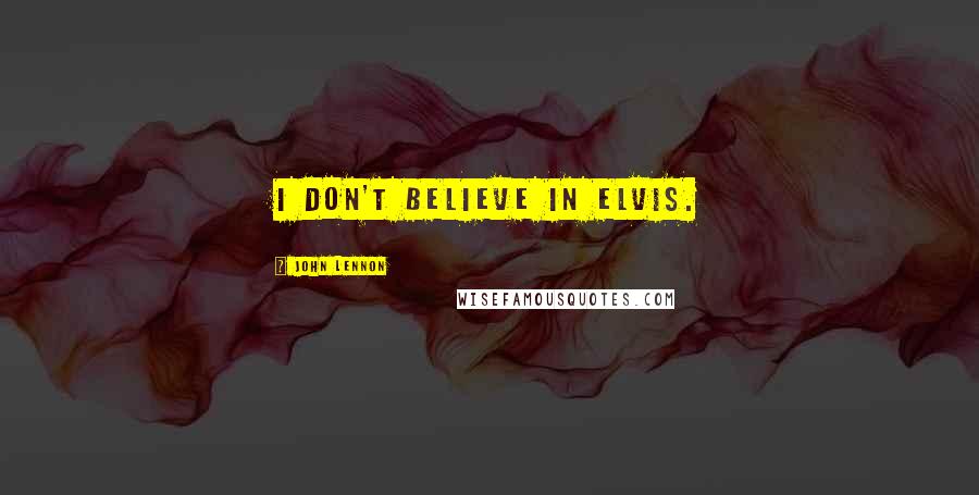 John Lennon Quotes: I don't believe in Elvis.