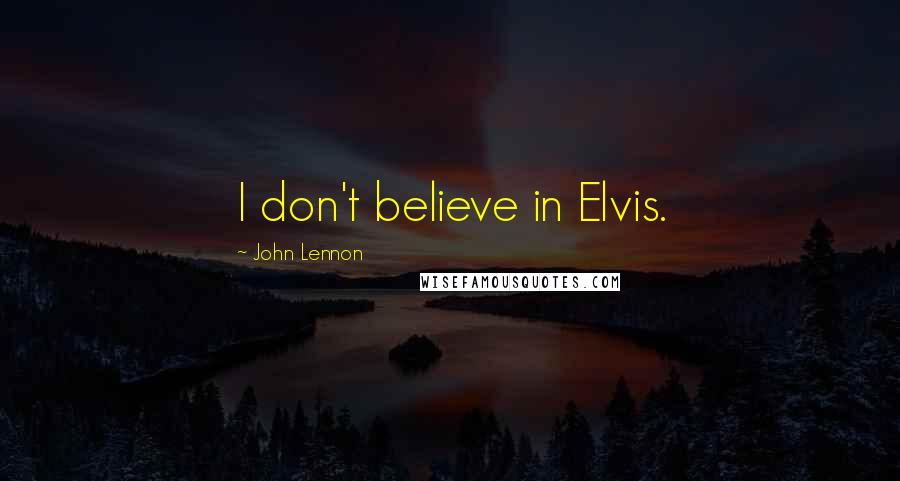 John Lennon Quotes: I don't believe in Elvis.