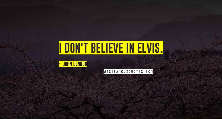 John Lennon Quotes: I don't believe in Elvis.