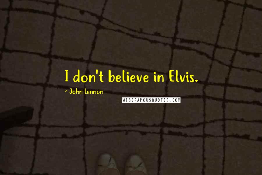 John Lennon Quotes: I don't believe in Elvis.