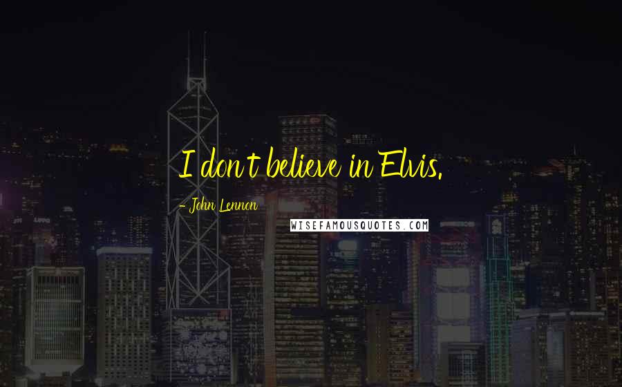 John Lennon Quotes: I don't believe in Elvis.