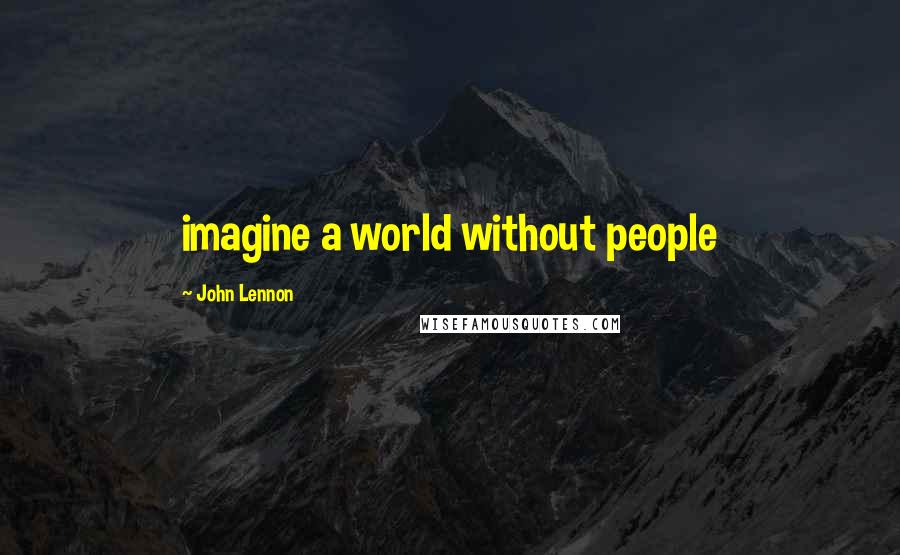 John Lennon Quotes: imagine a world without people