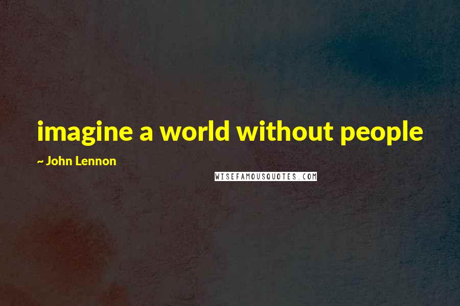 John Lennon Quotes: imagine a world without people