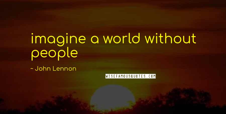 John Lennon Quotes: imagine a world without people