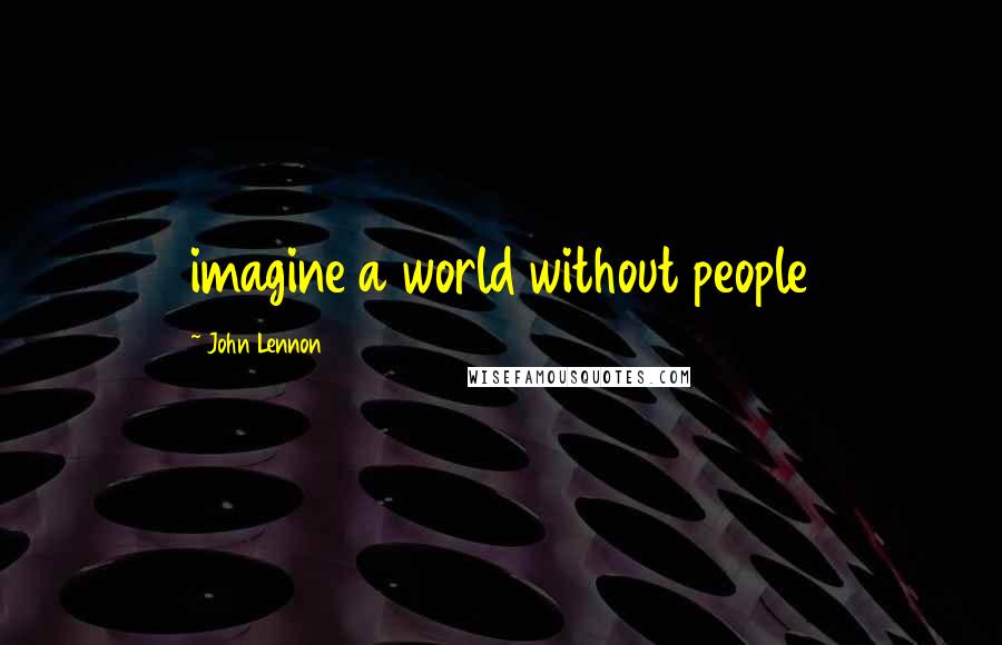 John Lennon Quotes: imagine a world without people