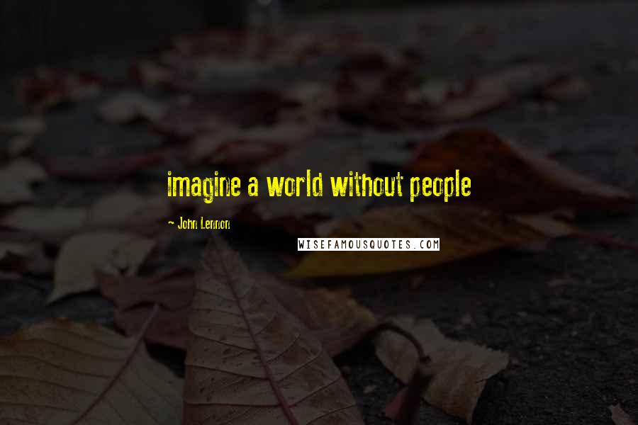 John Lennon Quotes: imagine a world without people