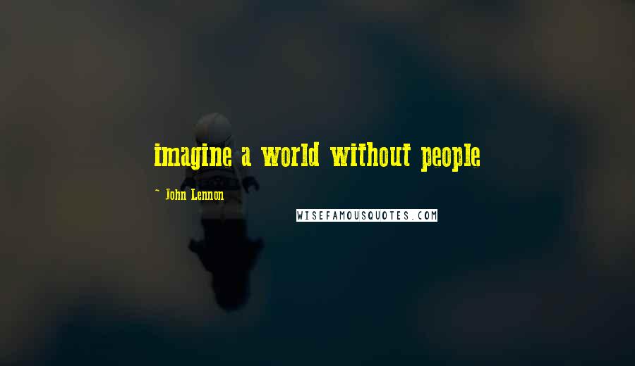 John Lennon Quotes: imagine a world without people
