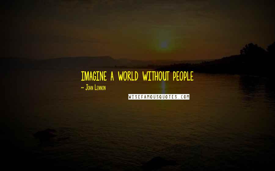 John Lennon Quotes: imagine a world without people