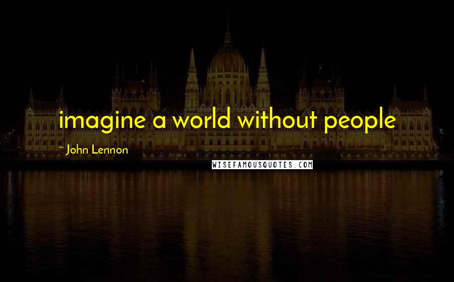 John Lennon Quotes: imagine a world without people