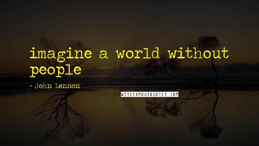 John Lennon Quotes: imagine a world without people