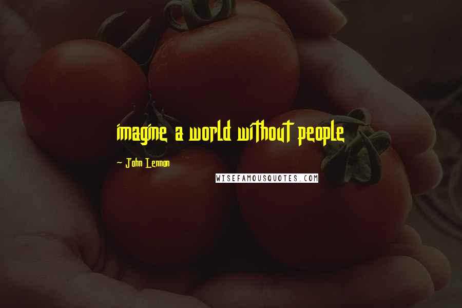 John Lennon Quotes: imagine a world without people