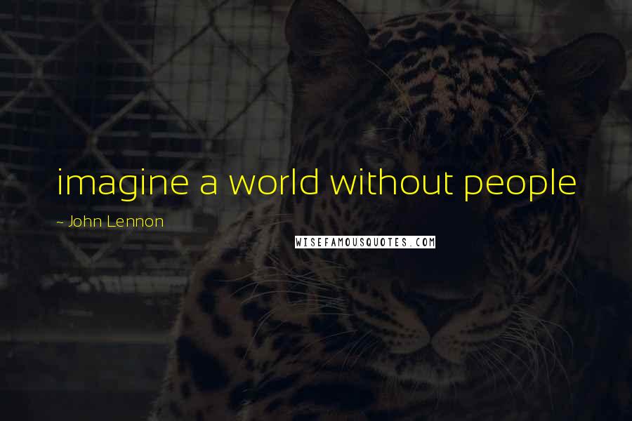 John Lennon Quotes: imagine a world without people