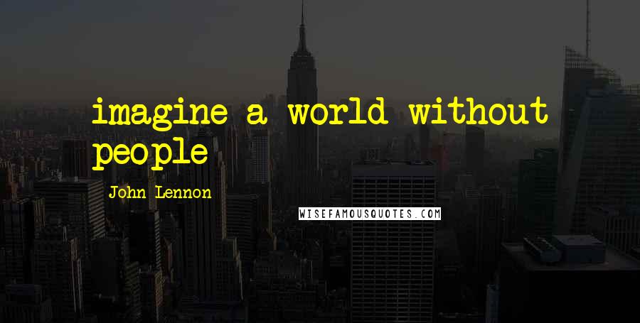 John Lennon Quotes: imagine a world without people