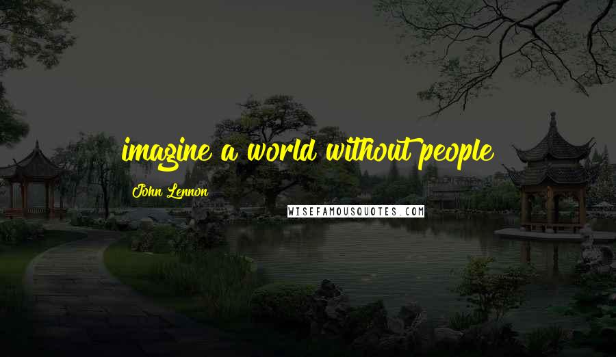 John Lennon Quotes: imagine a world without people