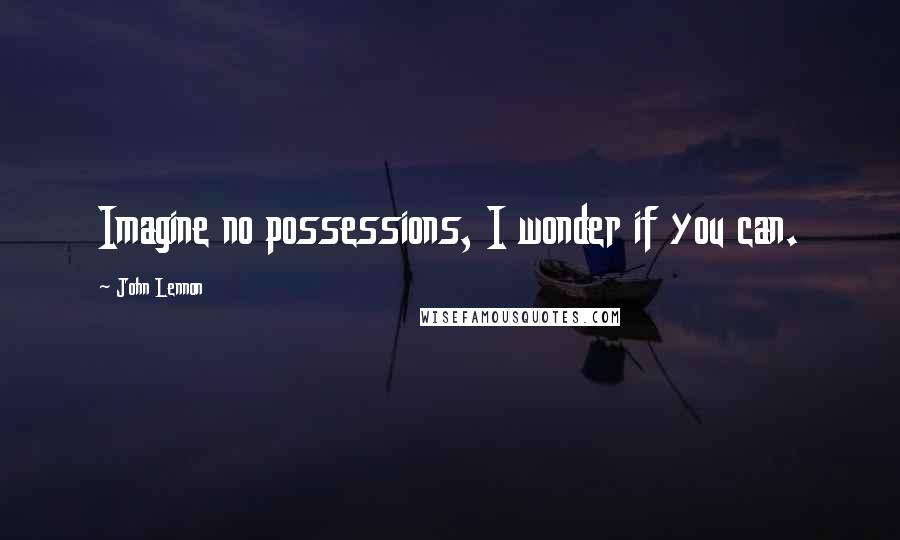 John Lennon Quotes: Imagine no possessions, I wonder if you can.