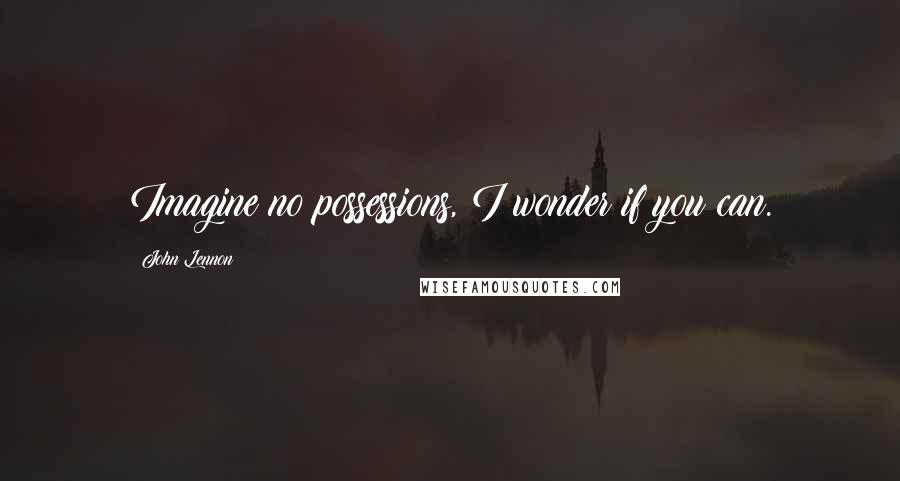 John Lennon Quotes: Imagine no possessions, I wonder if you can.