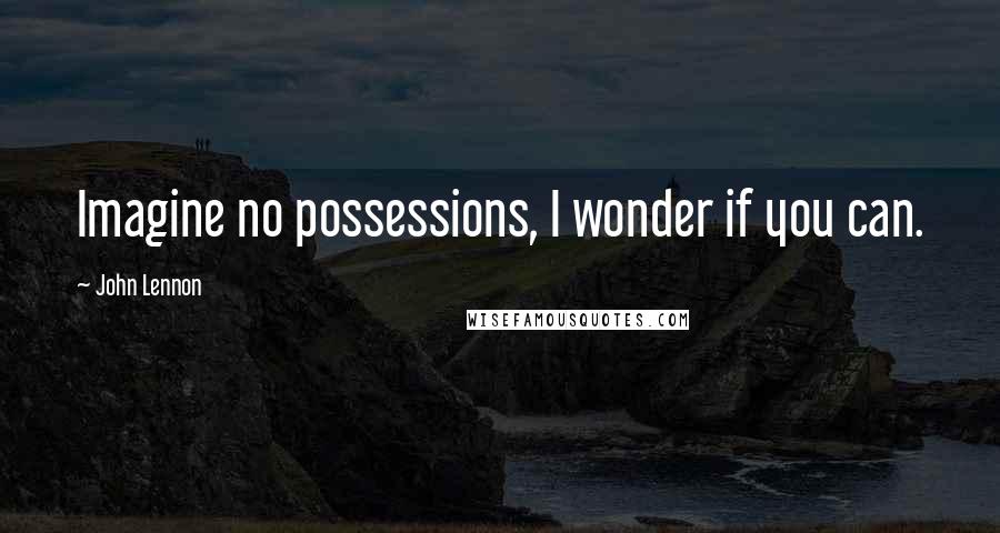 John Lennon Quotes: Imagine no possessions, I wonder if you can.