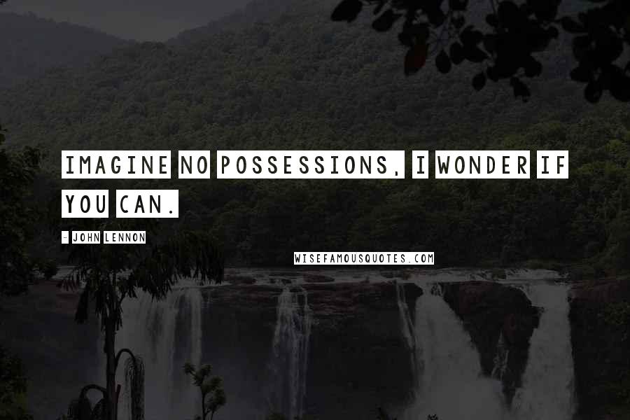 John Lennon Quotes: Imagine no possessions, I wonder if you can.