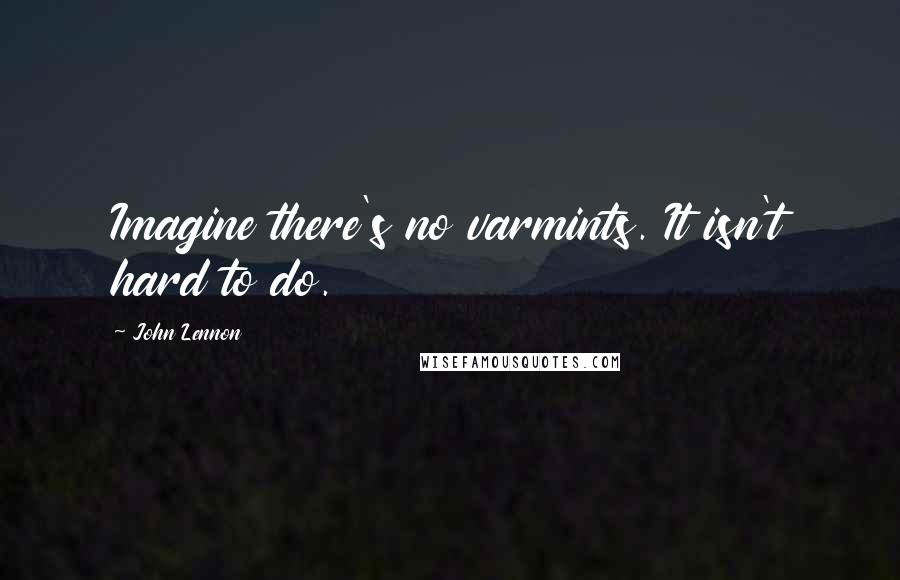 John Lennon Quotes: Imagine there's no varmints. It isn't hard to do.