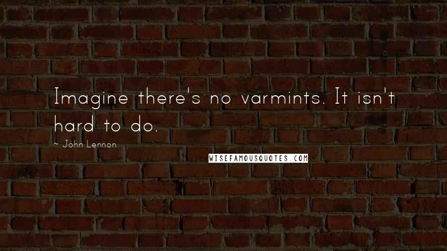 John Lennon Quotes: Imagine there's no varmints. It isn't hard to do.