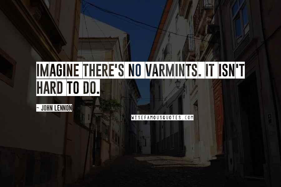 John Lennon Quotes: Imagine there's no varmints. It isn't hard to do.