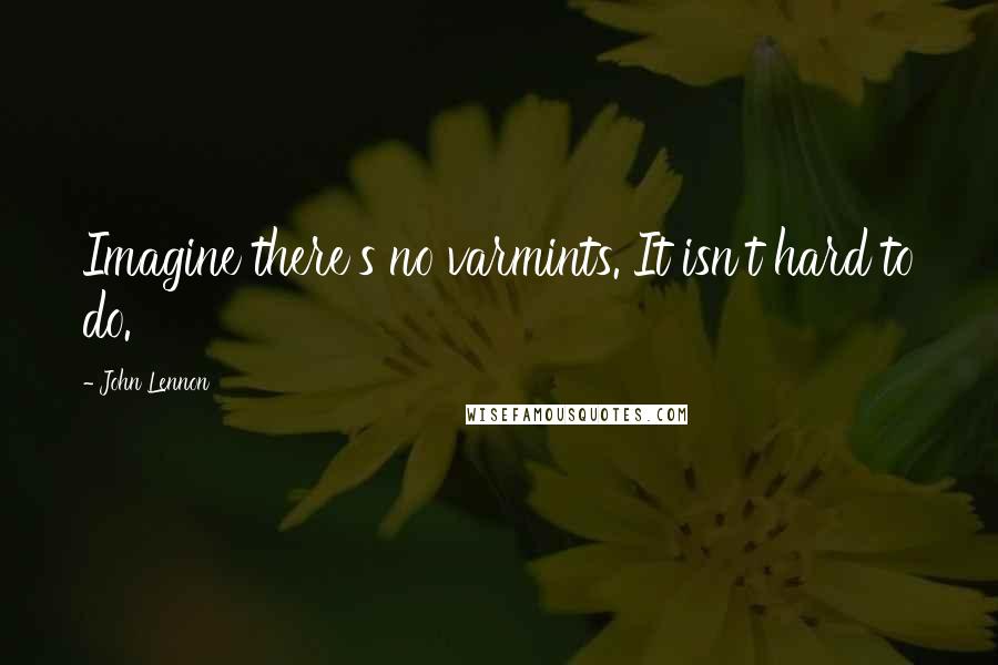 John Lennon Quotes: Imagine there's no varmints. It isn't hard to do.