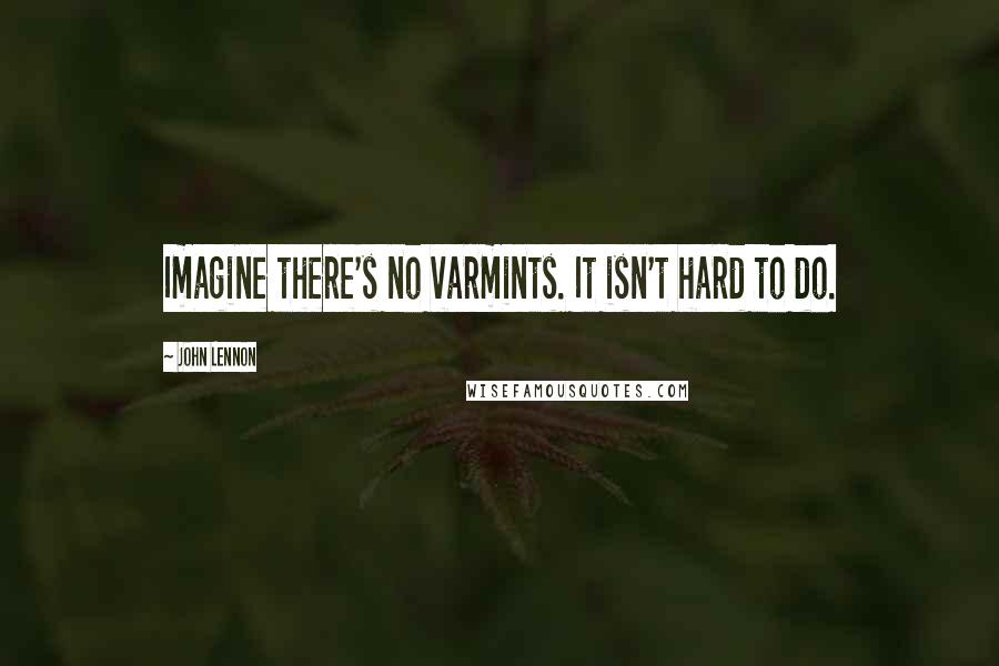 John Lennon Quotes: Imagine there's no varmints. It isn't hard to do.