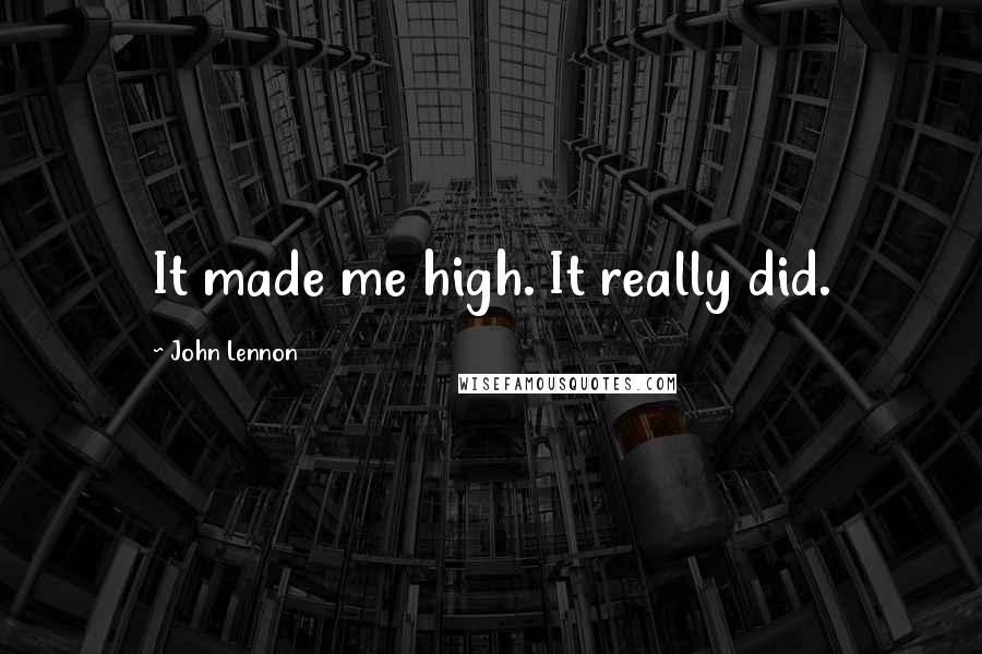 John Lennon Quotes: It made me high. It really did.