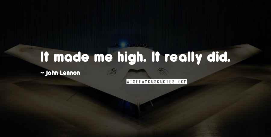John Lennon Quotes: It made me high. It really did.