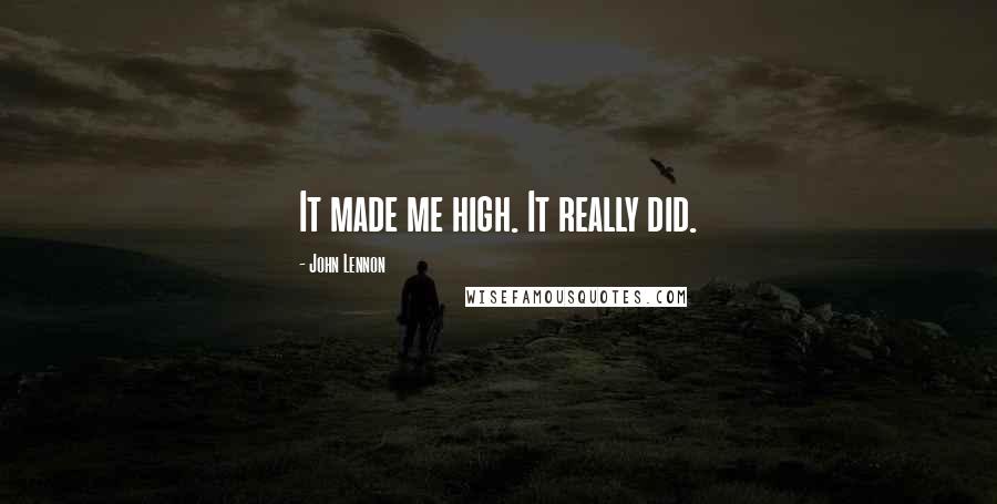 John Lennon Quotes: It made me high. It really did.