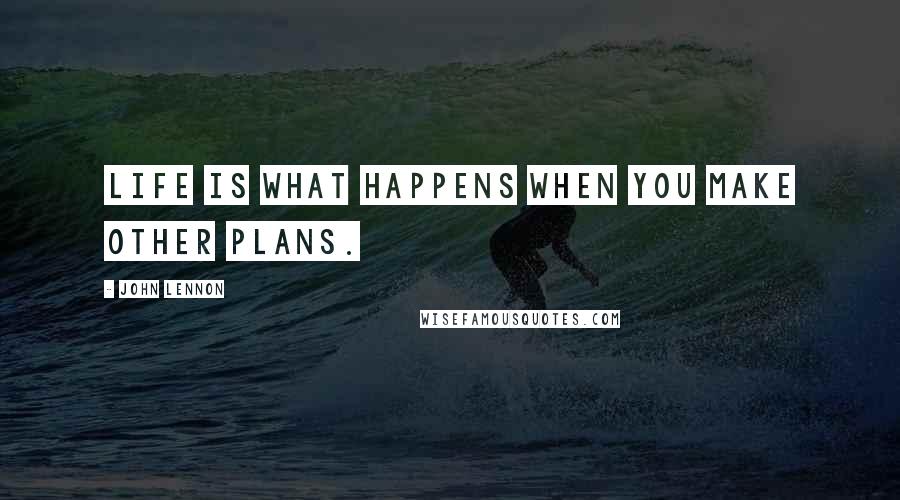 John Lennon Quotes: Life is what happens when you make other plans.