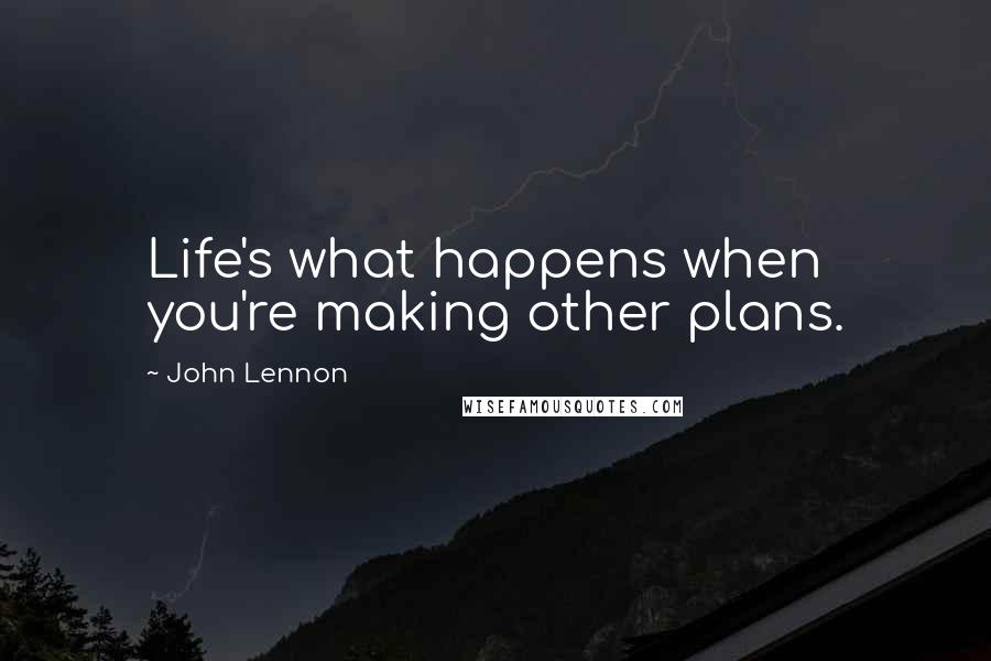 John Lennon Quotes: Life's what happens when you're making other plans.